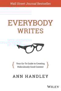 Everybody Writes by Ann Handley is a guide to creating good content